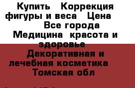 Купить : Коррекция фигуры и веса › Цена ­ 100 - Все города Медицина, красота и здоровье » Декоративная и лечебная косметика   . Томская обл.